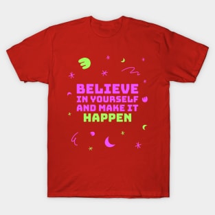 Believe in yourself and make it happen. T-Shirt